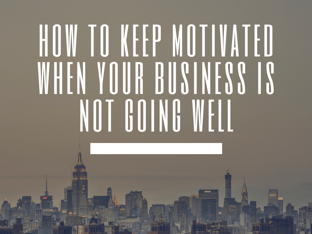 Ways to Keep Motivated When Your Business is Not Going Well